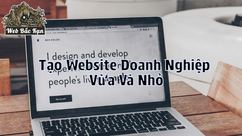 Cách Tạo Website Doanh Nghiệp Vừa Và Nhỏ Tại Bắc Kạn