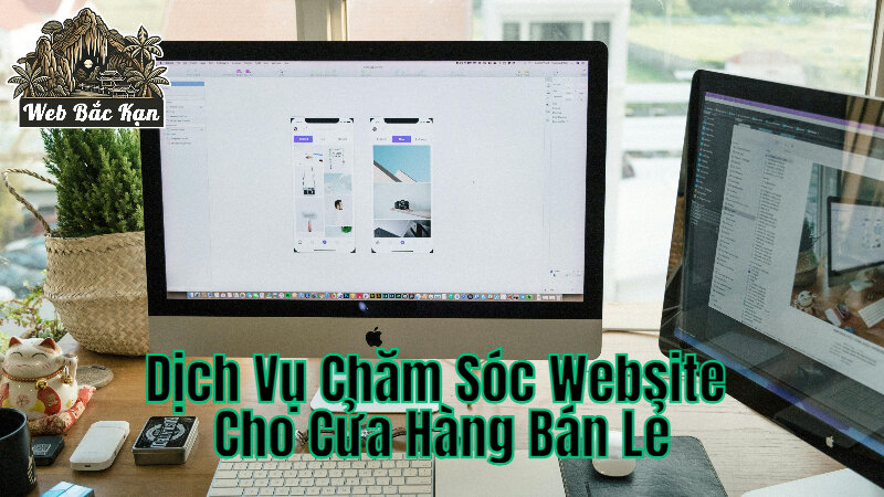 Dịch Vụ Chăm Sóc Website Cho Cửa Hàng Bán Lẻ Tại Bắc Kạn