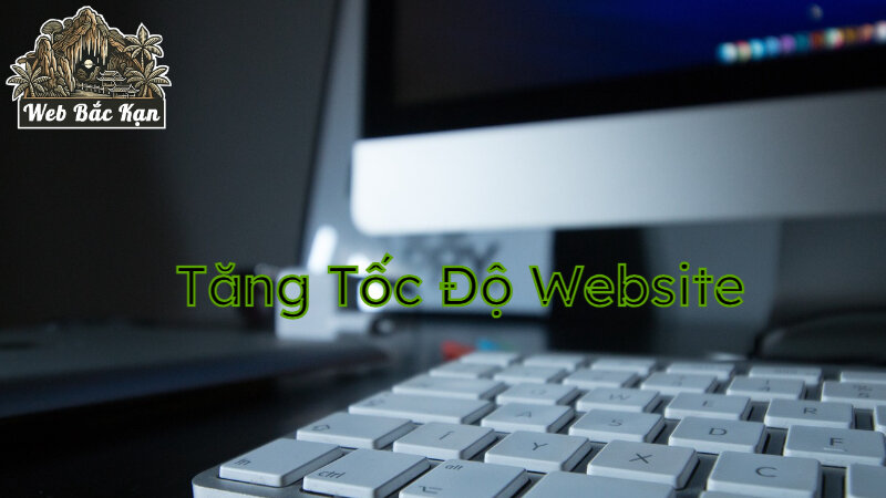 Tăng Tốc Độ Website Giúp Nâng Cao Trải Nghiệm Người Dùng